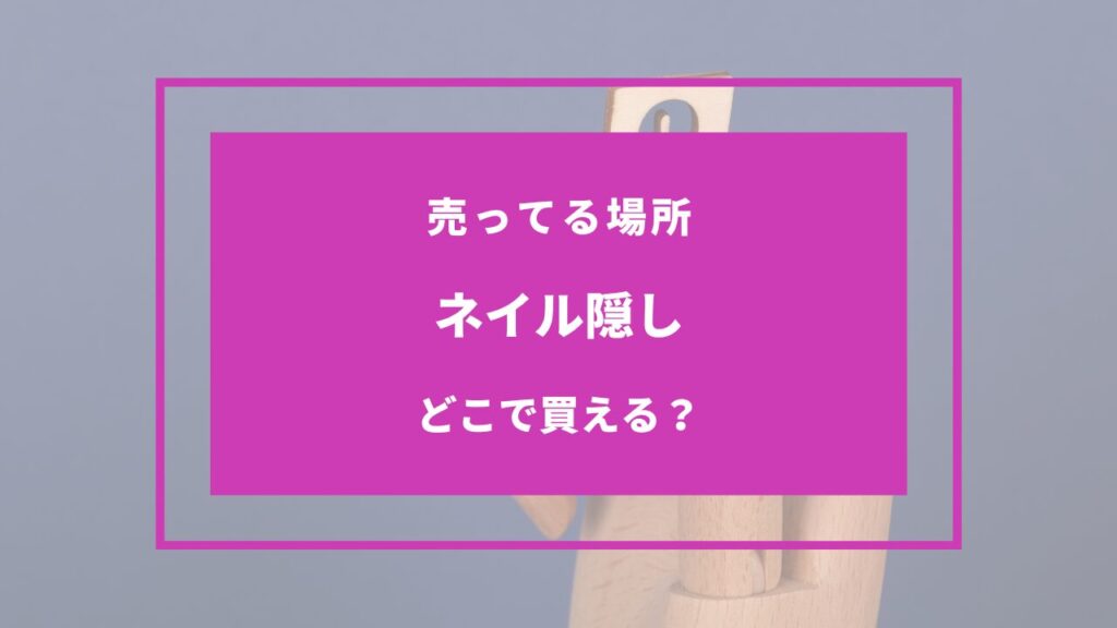 ネイル隠し どこに売ってる